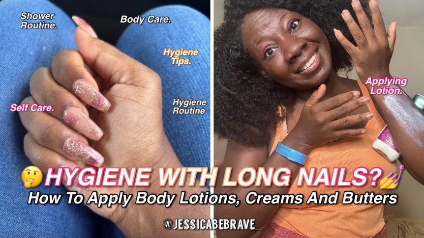 HOW TO TAKE CARE OF YOUR HYGIENE WITH LONG NAILS: BodyLOTION/CREAMS: ACRYLIC,PRESS ONS,NATURAL NAILS